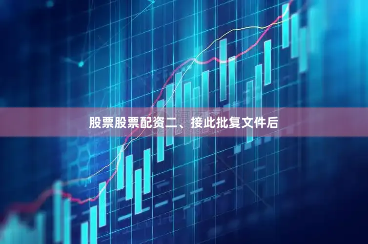股票股票配资　　二、接此批复文件后
