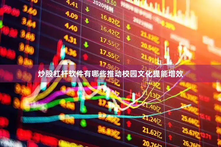 炒股杠杆软件有哪些推动校园文化提能增效