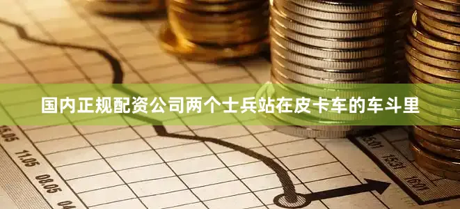 国内正规配资公司两个士兵站在皮卡车的车斗里