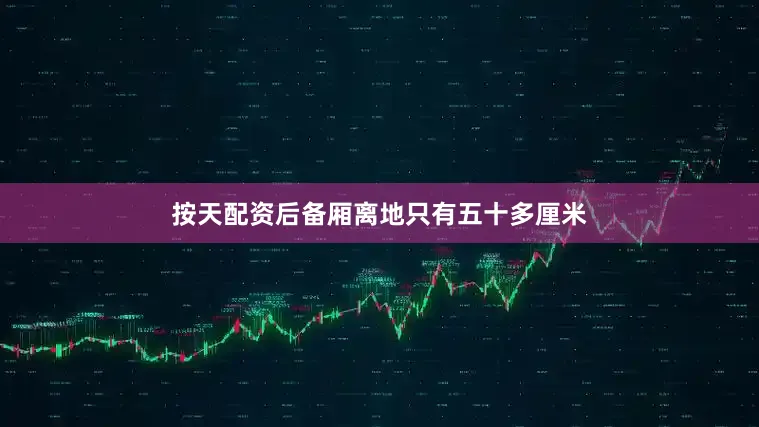 按天配资后备厢离地只有五十多厘米