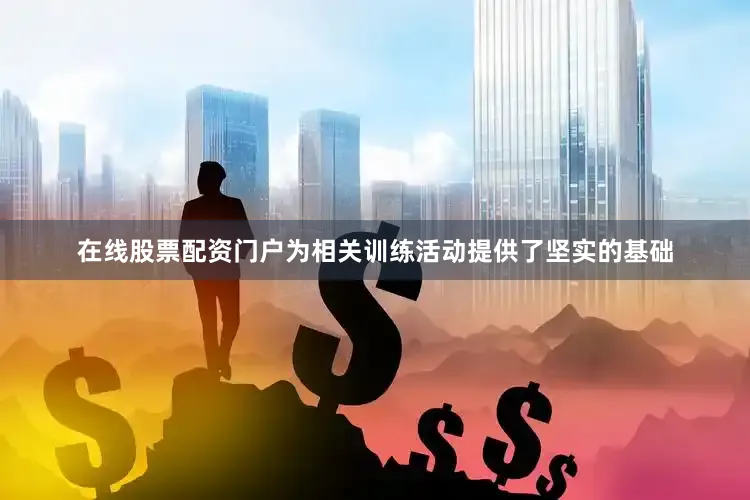 在线股票配资门户为相关训练活动提供了坚实的基础