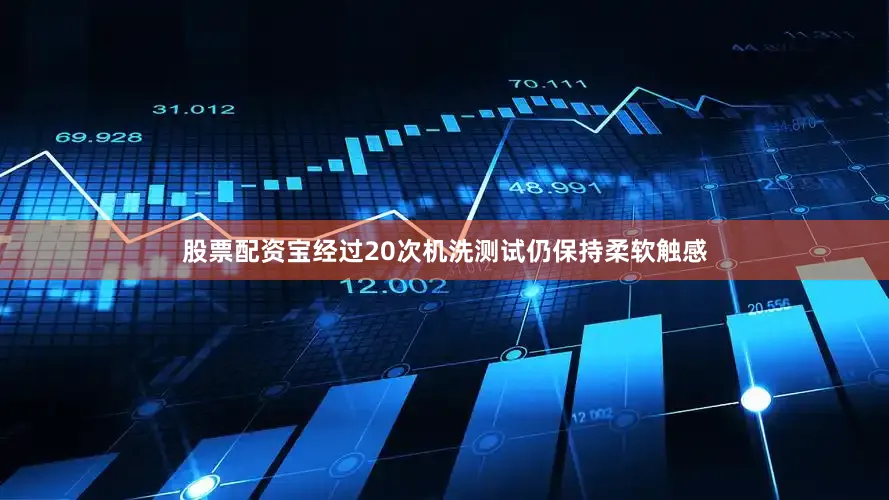 股票配资宝经过20次机洗测试仍保持柔软触感